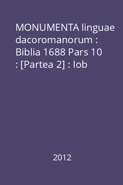 MONUMENTA linguae dacoromanorum : Biblia 1688 Pars 10 : [Partea 2] : Iob