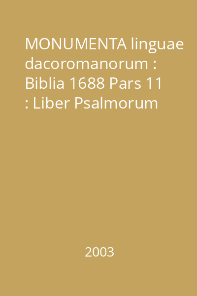 MONUMENTA linguae dacoromanorum : Biblia 1688 Pars 11 : Liber Psalmorum