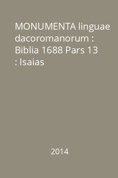 MONUMENTA linguae dacoromanorum : Biblia 1688 Pars 13 : Isaias