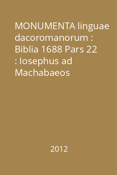 MONUMENTA linguae dacoromanorum : Biblia 1688 Pars 22 : Iosephus ad Machabaeos