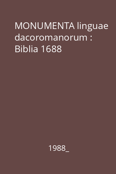 MONUMENTA linguae dacoromanorum : Biblia 1688