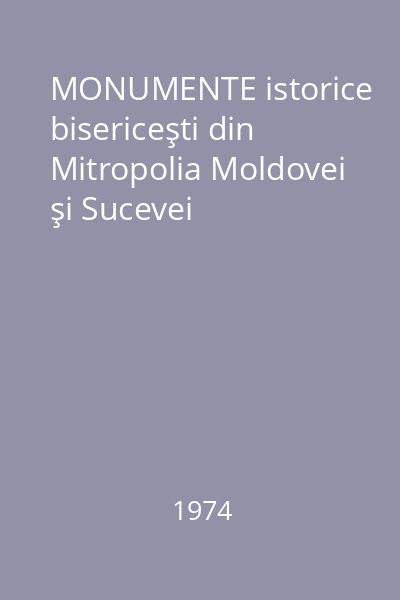 MONUMENTE istorice bisericeşti din Mitropolia Moldovei şi Sucevei