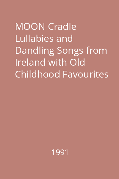 MOON Cradle Lullabies and Dandling Songs from Ireland with Old Childhood Favourites   The O 'Brien Press, 1991