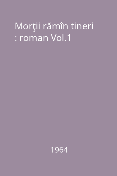 Morţii rămîn tineri : roman Vol.1