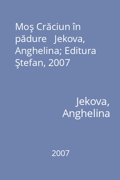 Moş Crăciun în pădure   Jekova, Anghelina; Editura Ştefan, 2007