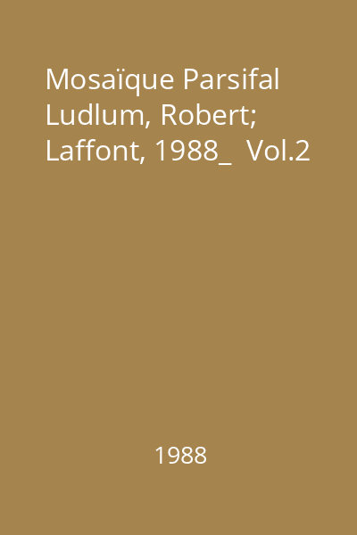 Mosaïque Parsifal   Ludlum, Robert; Laffont, 1988_  Vol.2