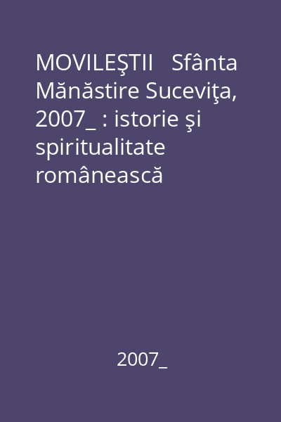 MOVILEŞTII   Sfânta Mănăstire Suceviţa, 2007_ : istorie şi spiritualitate românească