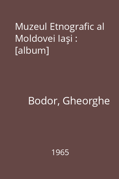 Muzeul Etnografic al Moldovei Iaşi : [album]