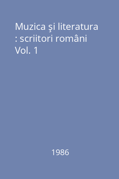 Muzica şi literatura : scriitori români Vol. 1