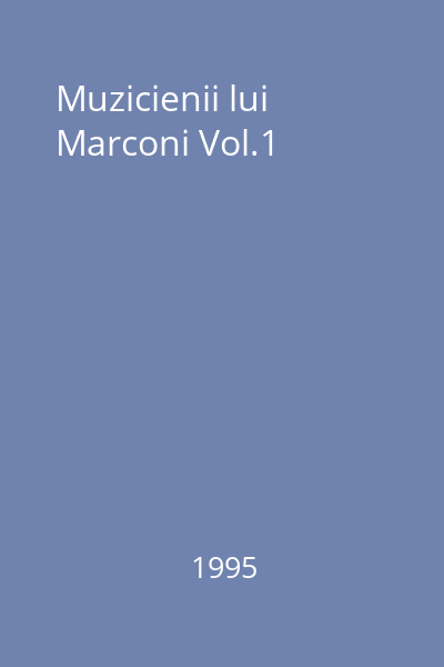 Muzicienii lui Marconi Vol.1