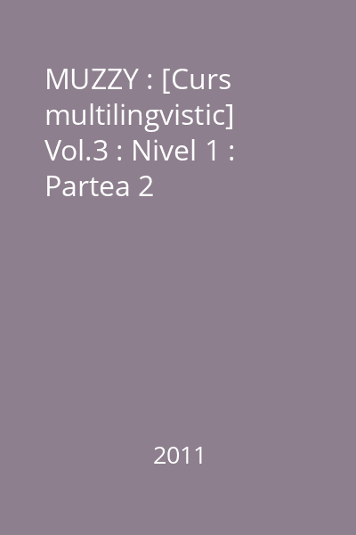 MUZZY : [Curs multilingvistic] Vol.3 : Nivel 1 : Partea 2