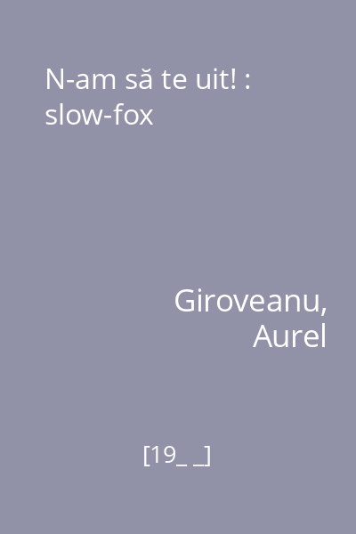 N-am să te uit! : slow-fox