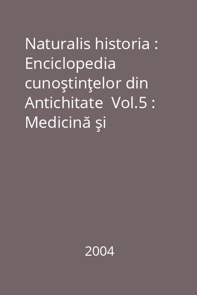 Naturalis historia : Enciclopedia cunoştinţelor din Antichitate  Vol.5 : Medicină şi farmacologie