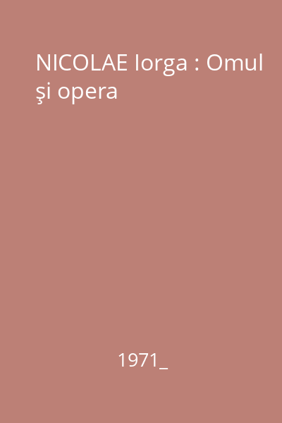 NICOLAE Iorga : Omul şi opera