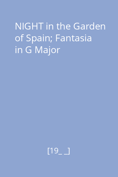 NIGHT in the Garden of Spain; Fantasia in G Major