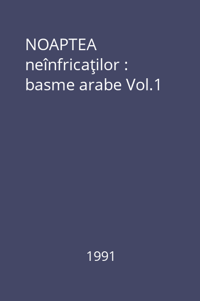 NOAPTEA neînfricaţilor : basme arabe Vol.1