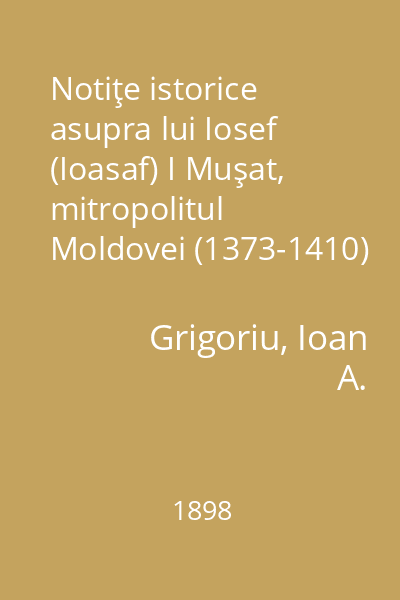 Notiţe istorice asupra lui Iosef (Ioasaf) I Muşat, mitropolitul Moldovei (1373-1410) : teză pentru licenţă