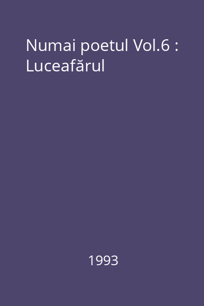 Numai poetul Vol.6 : Luceafărul