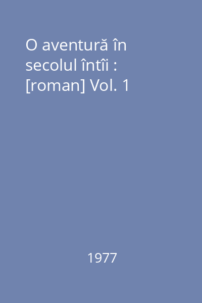 O aventură în secolul întîi : [roman] Vol. 1