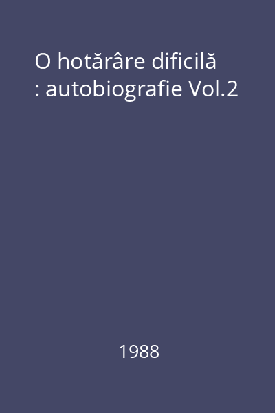 O hotărâre dificilă : autobiografie Vol.2