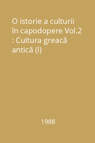 O istorie a culturii în capodopere Vol.2 : Cultura greacă antică (I)