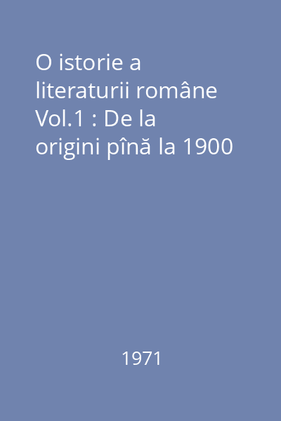 O istorie a literaturii române Vol.1 : De la origini pînă la 1900