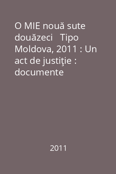 O MIE nouă sute douăzeci   Tipo Moldova, 2011 : Un act de justiţie : documente