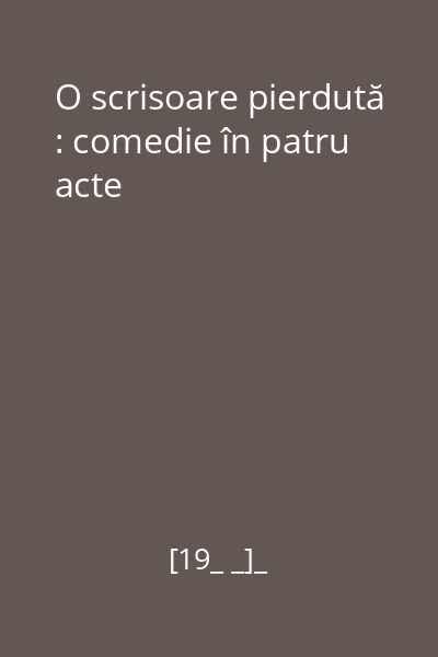 O scrisoare pierdută : comedie în patru acte