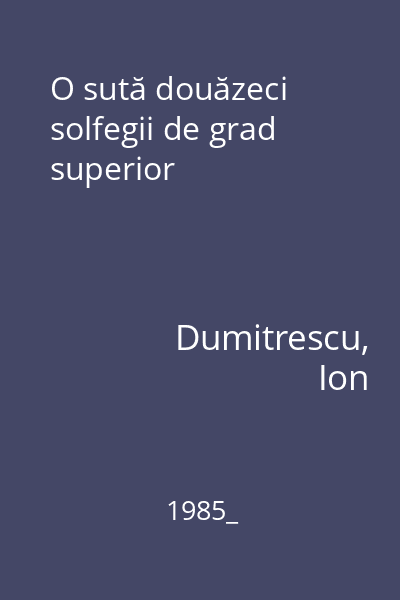 O sută douăzeci solfegii de grad superior