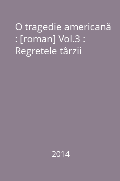 O tragedie americană : [roman] Vol.3 : Regretele târzii