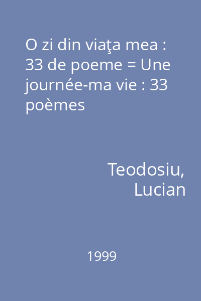 O zi din viaţa mea : 33 de poeme = Une journée-ma vie : 33 poèmes