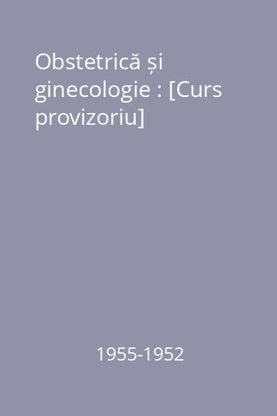 Obstetrică și ginecologie : [Curs provizoriu]