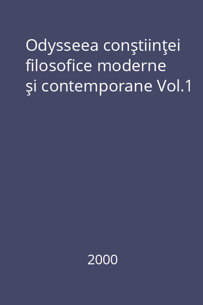 Odysseea conştiinţei filosofice moderne şi contemporane Vol.1