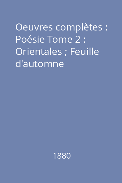 Oeuvres complètes : Poésie Tome 2 : Orientales ; Feuille d'automne