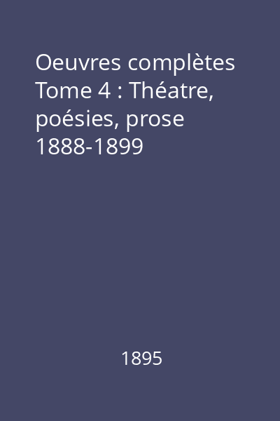 Oeuvres complètes Tome 4 : Théatre, poésies, prose 1888-1899