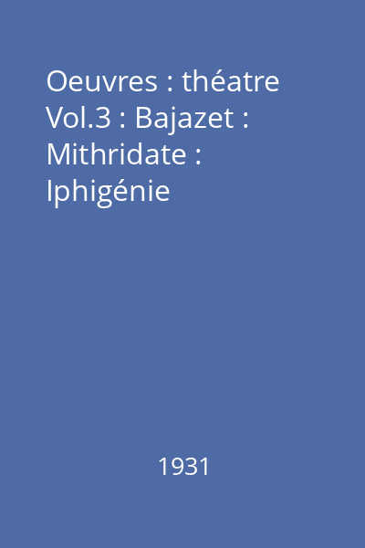 Oeuvres : théatre Vol.3 : Bajazet : Mithridate : Iphigénie