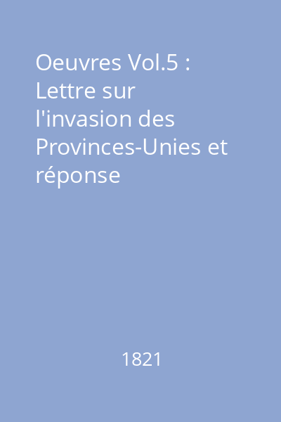 Oeuvres Vol.5 : Lettre sur l'invasion des Provinces-Unies et réponse