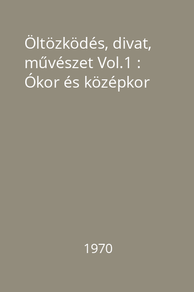 Öltözködés, divat, művészet Vol.1 : Ókor és középkor