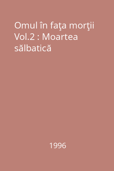 Omul în faţa morţii Vol.2 : Moartea sălbatică