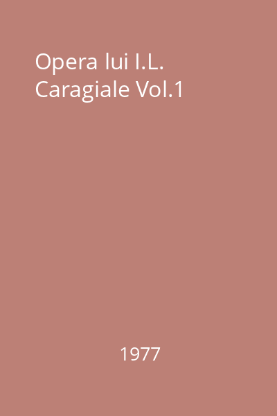 Opera lui I.L. Caragiale Vol.1