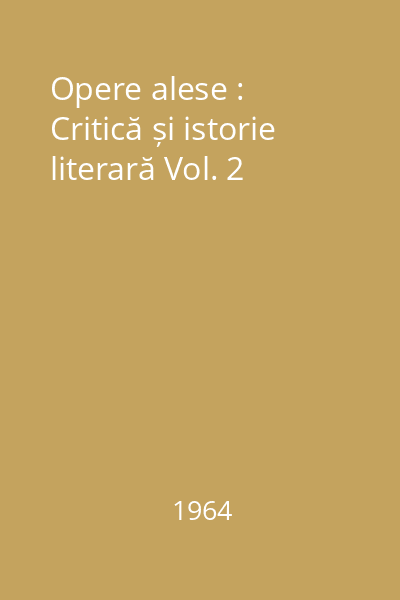 Opere alese : Critică și istorie literară Vol. 2