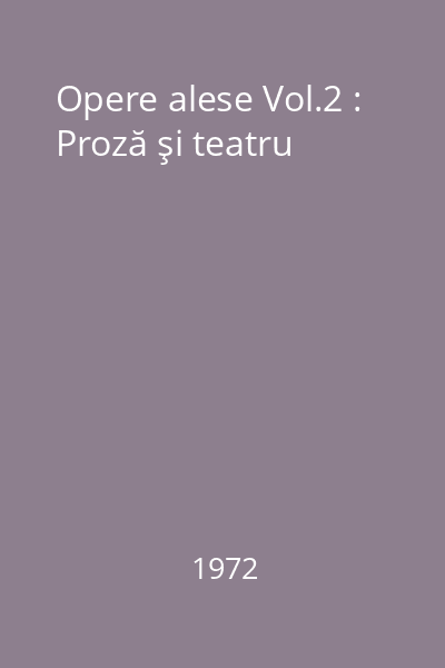 Opere alese Vol.2 : Proză şi teatru