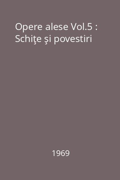 Opere alese Vol.5 : Schiţe şi povestiri