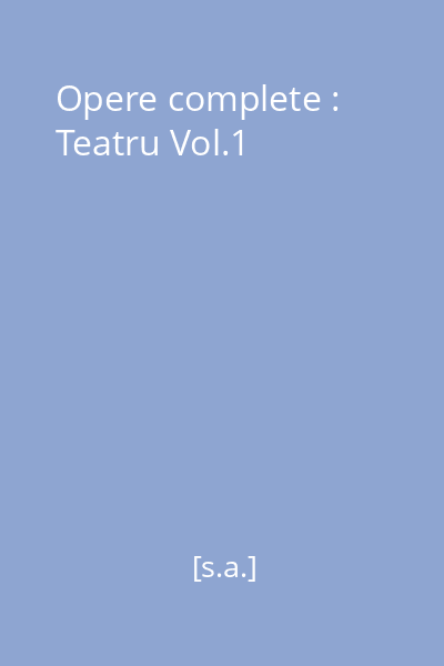 Opere complete : Teatru Vol.1