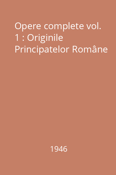 Opere complete vol. 1 : Originile Principatelor Române