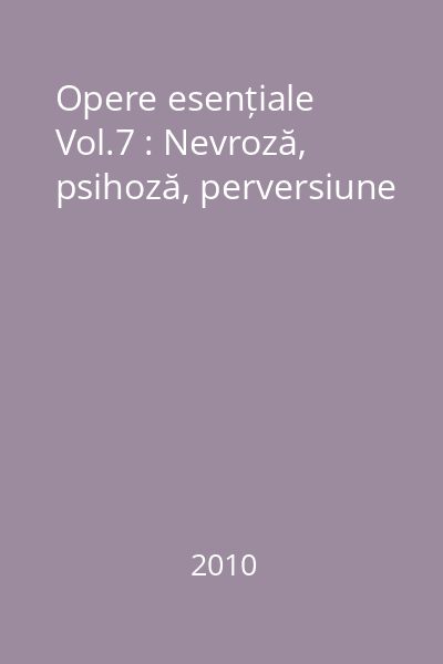 Opere esențiale Vol.7 : Nevroză, psihoză, perversiune