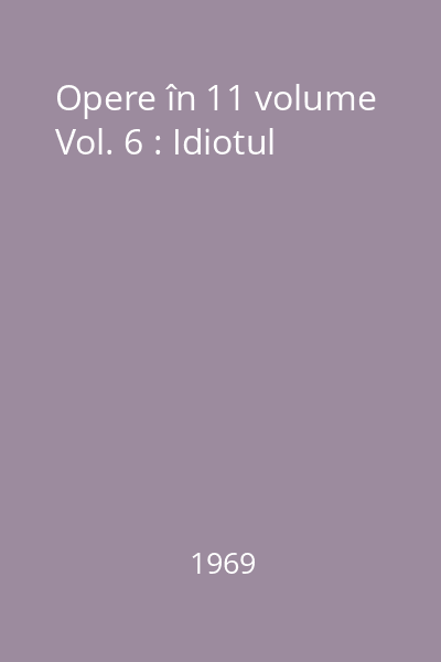 Opere în 11 volume Vol. 6 : Idiotul