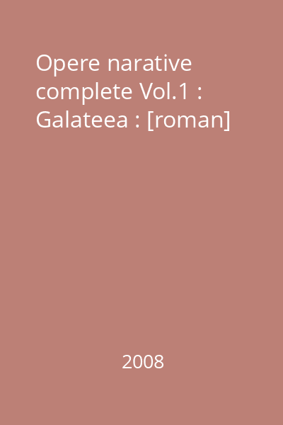 Opere narative complete Vol.1 : Galateea : [roman]