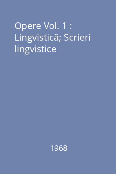 Opere Vol. 1 : Lingvistică; Scrieri lingvistice