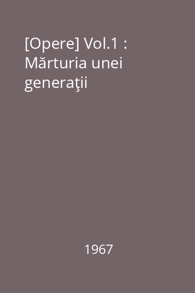 [Opere] Vol.1 : Mărturia unei generaţii